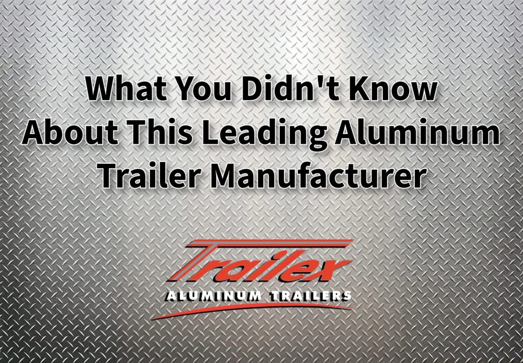 trailex-aluminum-trailers-leading-manufacturer Text “What You Didn’t Know About This Leading Aluminum Trailer Manufacturer” overlaid on a metallic diamond plate background with the Trailex logo below.