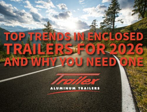 Top Trends in Enclosed Trailers for 2026 and Why You Need One